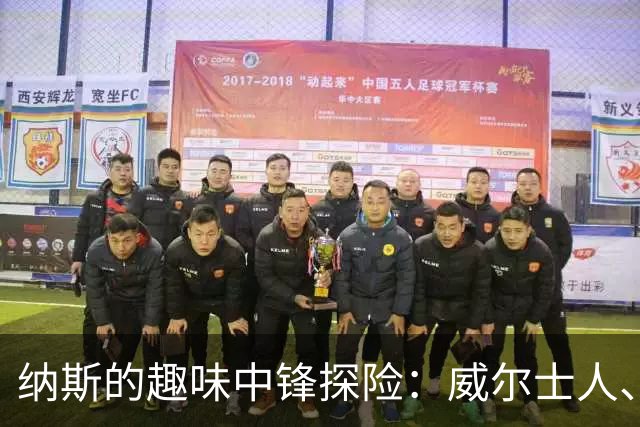 纳斯的趣味中锋探险：威尔士人、韦德、詹姆斯都来试试！